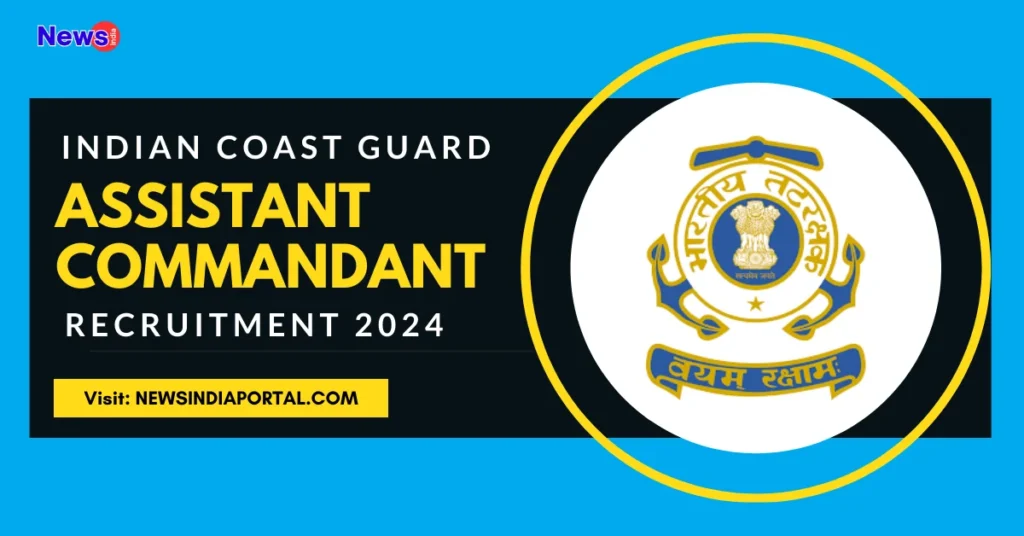 Indian Coast Guard Assistant Commandant Recruitment 2024 All Details on newsindiaportal.com